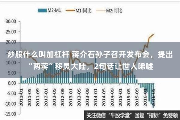 炒股什么叫加杠杆 蒋介石孙子召开发布会，提出“两蒋”移灵大陆，2句话让世人唏嘘