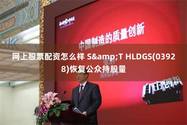 网上股票配资怎么样 S&T HLDGS(03928)恢复公众持股量